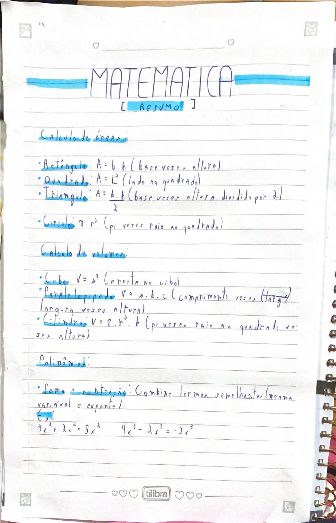 ♡
♡
MATEMATICA
[ RESUMO ]
Calculo de áreas
*Actângulo. A=bh (bare vesen altura)
*Qundrada: A = L (Indo no quadradol
•Triangulo A= $b \cdot b