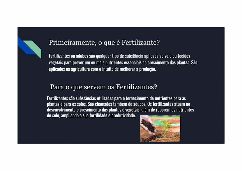 # Primeiramente, o que é Fertilizante?

Fertilizantes ou adubos são qualquer tipo de substância aplicada ao solo ou tecidos
vegetais para pr