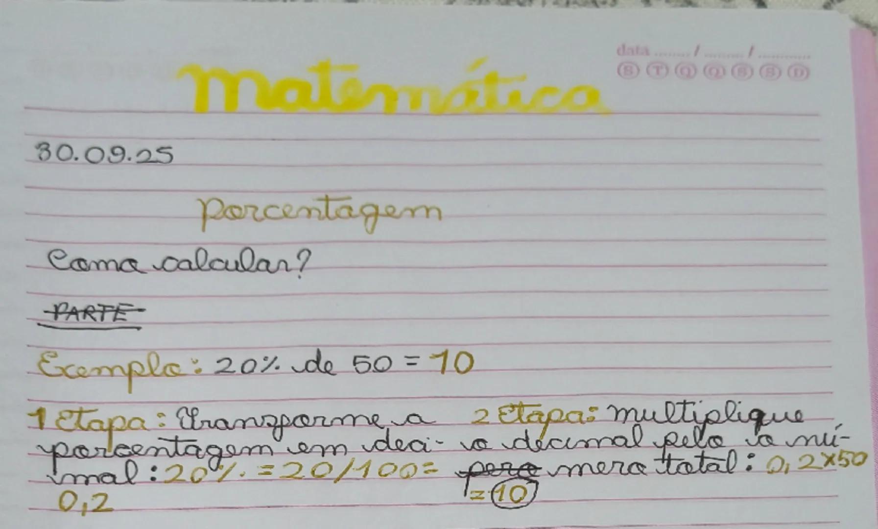 30.09.25

matemática

porcentagem

data
ST
Coma calcular?

PARTE

Exemplo: 20% de 50 = 10

1 Etapa: Uransforme a 2 Etapa: multiplique
percer