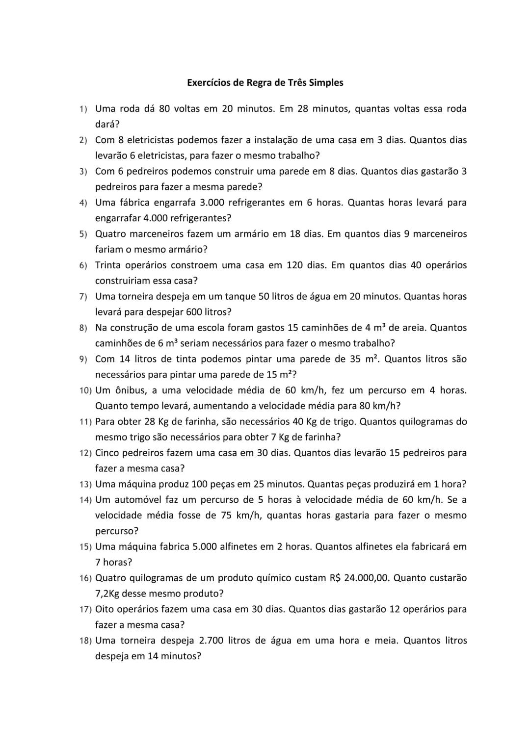 # Exercícios de Regra de Três Simples
1) Uma roda dá 80 voltas em 20 minutos. Em 28 minutos, quantas voltas essa roda
dará?
2) Com 8 eletric