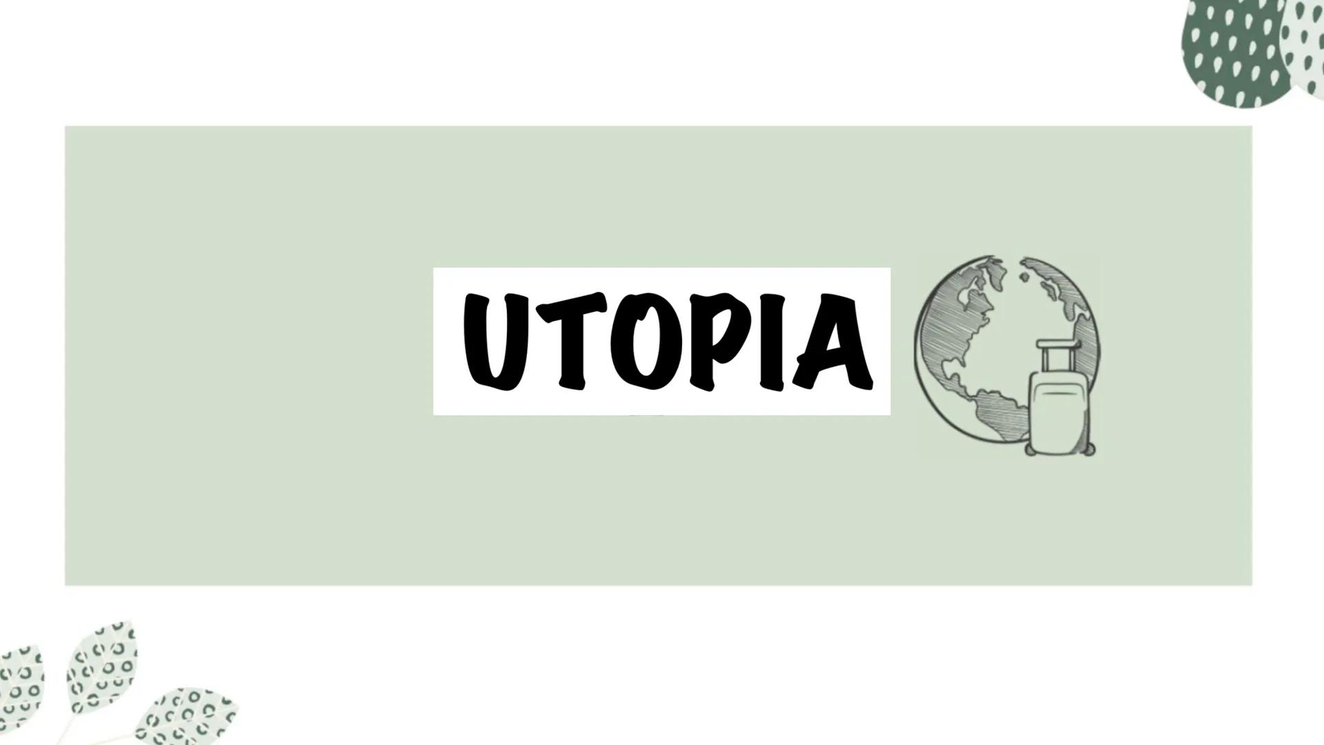 FUTURE
UTOPIA DYSTOPIA
UTOPIA DYSTOPIA
UTOPIA & DYSTOPIA Structure
UTOPIA
→ What is Utopia ?
→ Characteristics/ Benefits
→ Types of Utopia
→