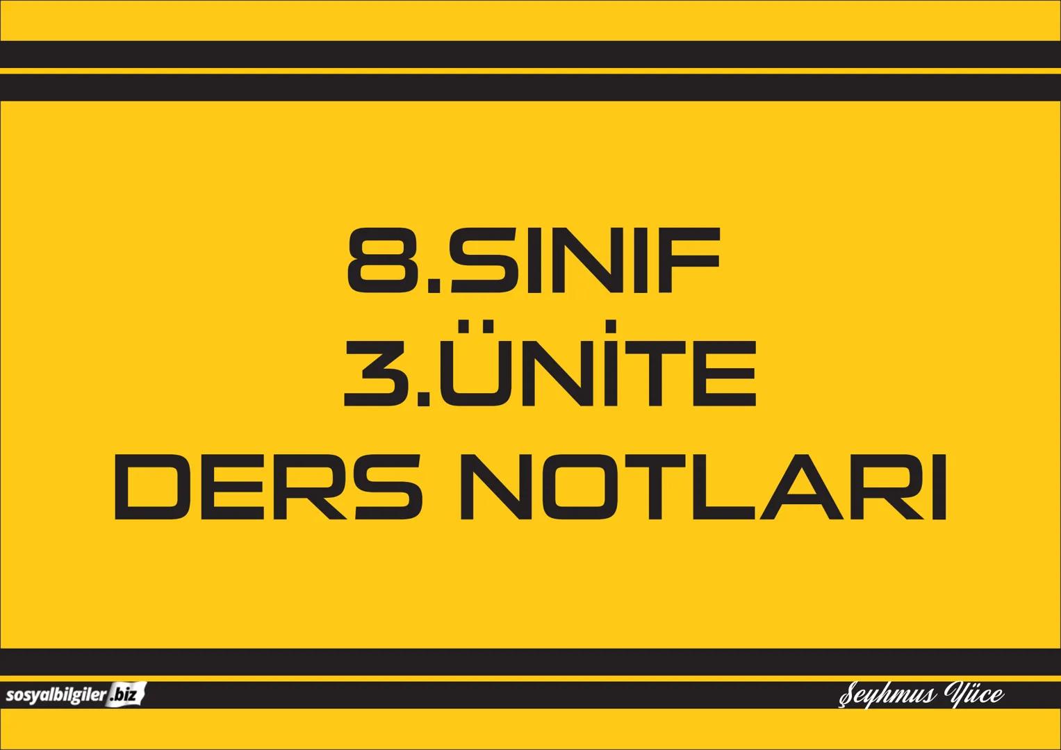 8.SINIF
1, 2, 3, 4, 5 ve
6.ÜNİTE
DERS NOTLARI
sosyalbilgiler.biz
Şeyhmus Yüce # 8.SINIF
# I.ÜNITE
# DERS NOTLARI
sosyalbilgiler.biz
