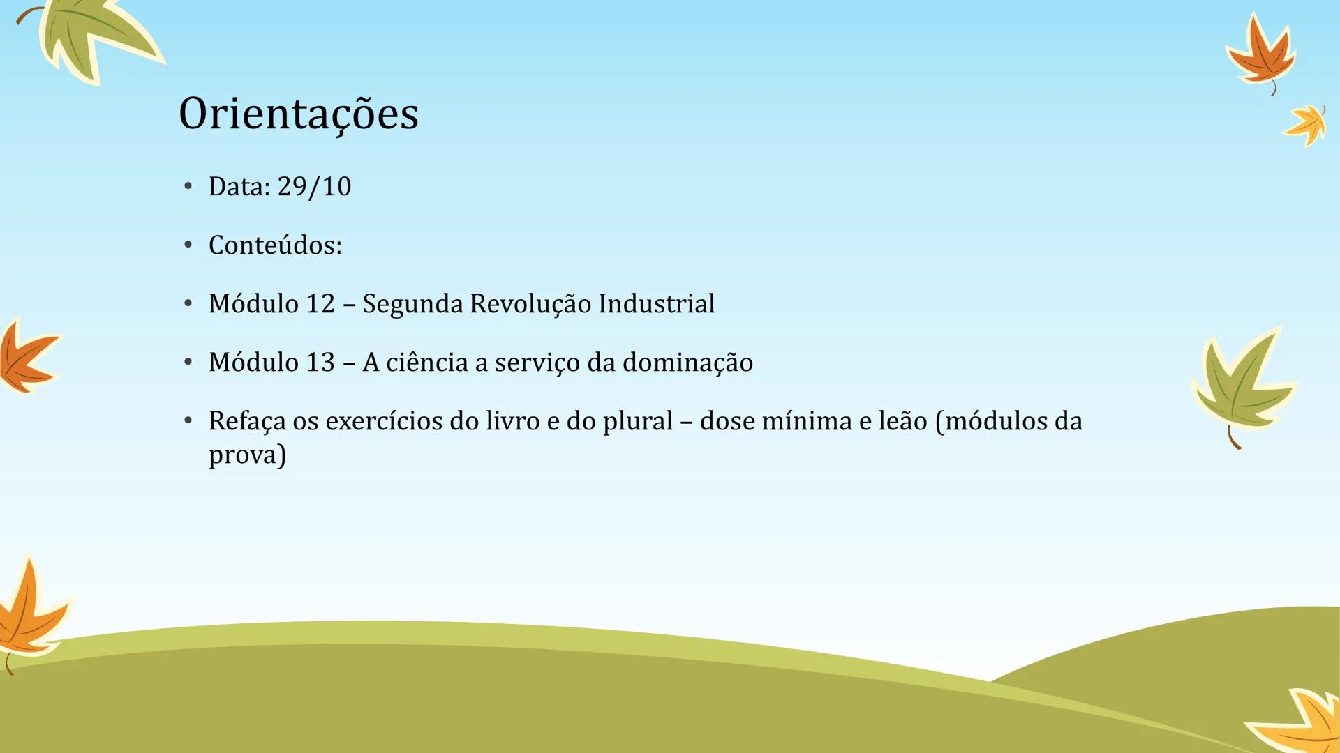 # 8HIS – Revisão Prova 2
3º trimestre
Módulos 12 e 13 # Orientações
• Data: 29/10
• Conteúdos:
• Módulo 12 - Segunda Revolução Industria