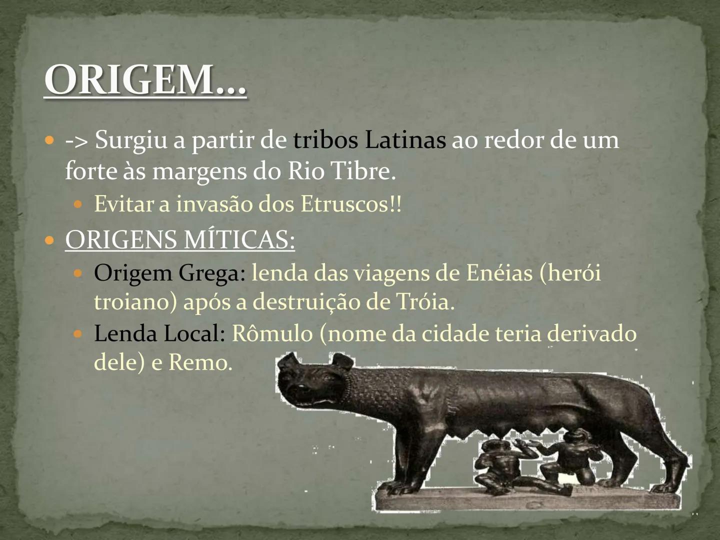 IMPÉRIO ROMANO ORIGEM...
- -> Surgiu a partir de tribos Latinas ao redor de um
forte às margens do Rio Tibre.
- Evitar a invasão dos Etrusc