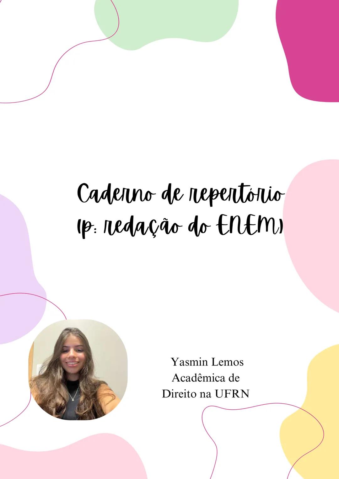Caderno de repertorio
ip: redação do ENEMI
Yasmin Lemos
Acadêmica de
Direito na UFRN PROIBIDA A DISTRIBUIÇÃO
DESSE ARQUIVO SEM PRÉVIA AUTORI
