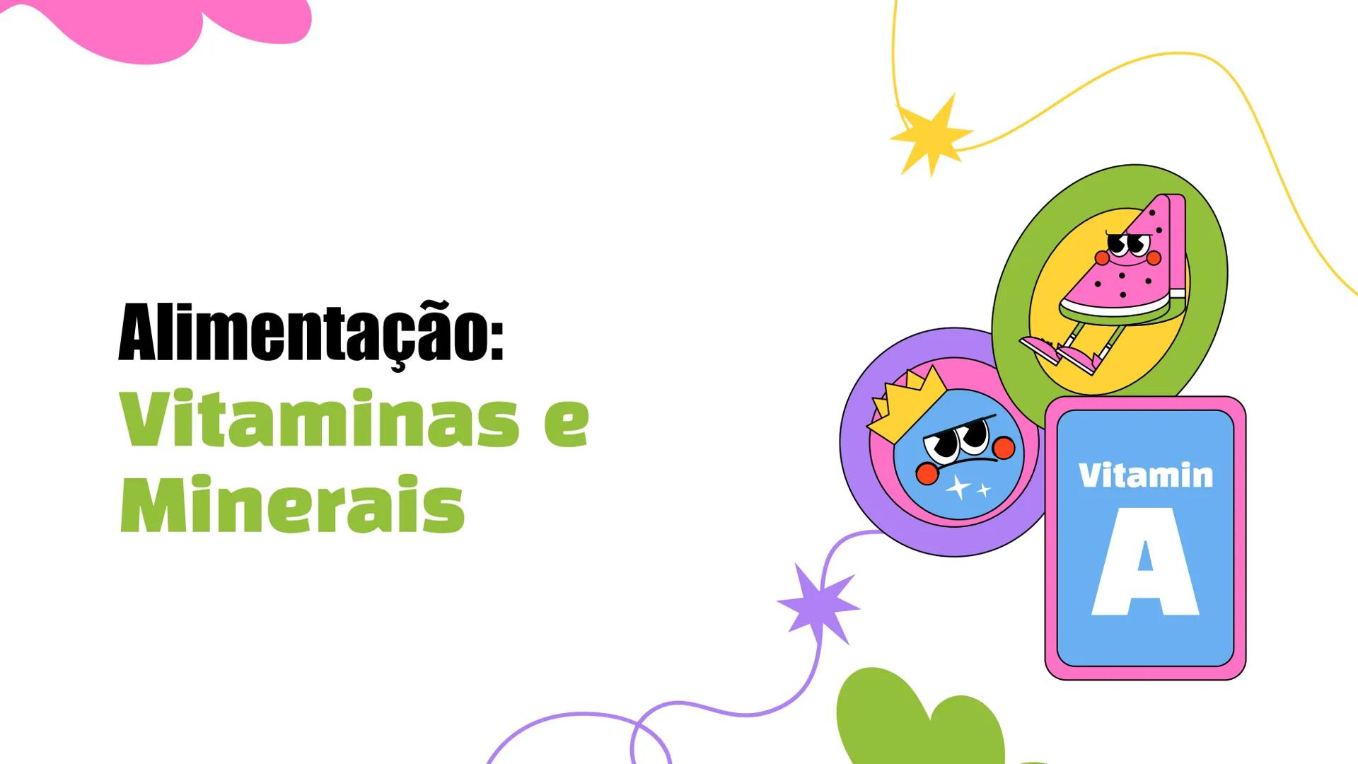 # Alimentação:
## Vitaminas e
## Minerais
Vitamin
# A # Sumário
01 Importância
Por que é importante
consumir vitaminas e
minerais?
02 Clas