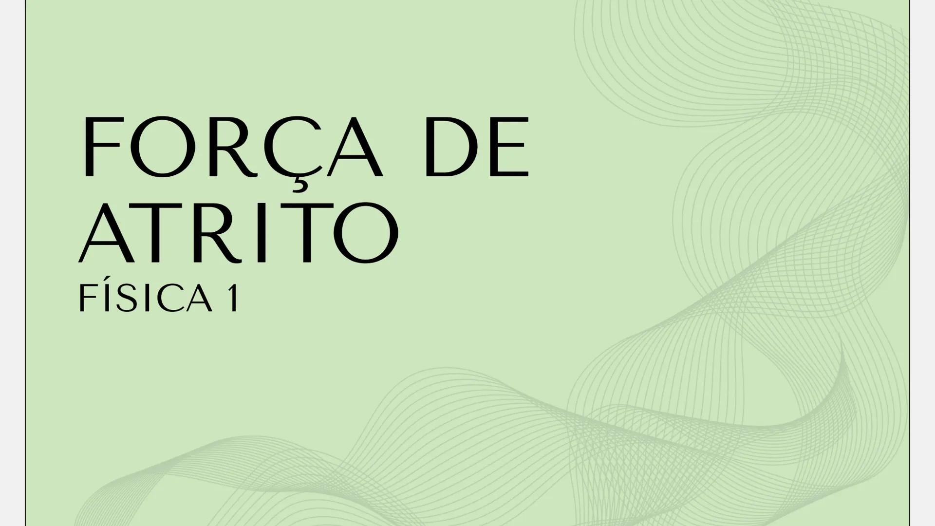 # FORÇA DE
# ATRITO
FÍSICA 1 # FORÇA DE ATRITO
O que é a força
1
3
Atrito dinâmico
de atrito
e estático
2 Fórmula
4 Quem criou # 1
O QUE