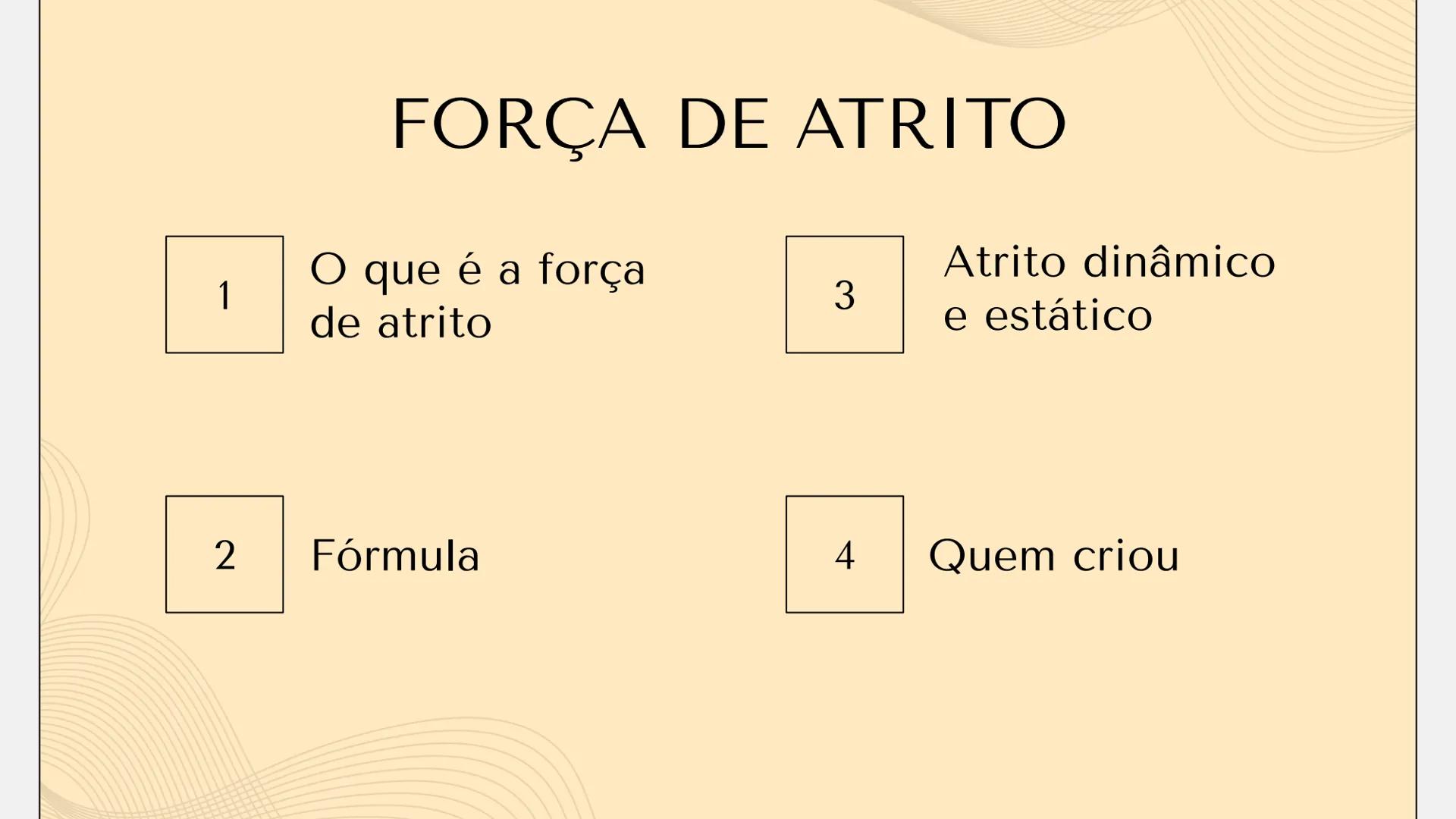 # FORÇA DE
# ATRITO
FÍSICA 1 # FORÇA DE ATRITO
O que é a força
1
3
Atrito dinâmico
de atrito
e estático
2 Fórmula
4 Quem criou # 1
O QUE