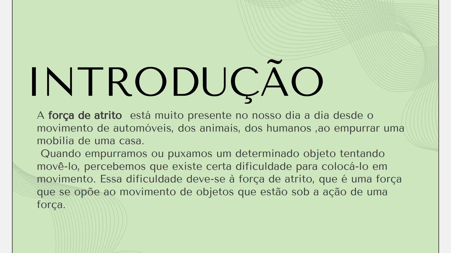 # FORÇA DE
# ATRITO
FÍSICA 1 # FORÇA DE ATRITO
O que é a força
1
3
Atrito dinâmico
de atrito
e estático
2 Fórmula
4 Quem criou # 1
O QUE