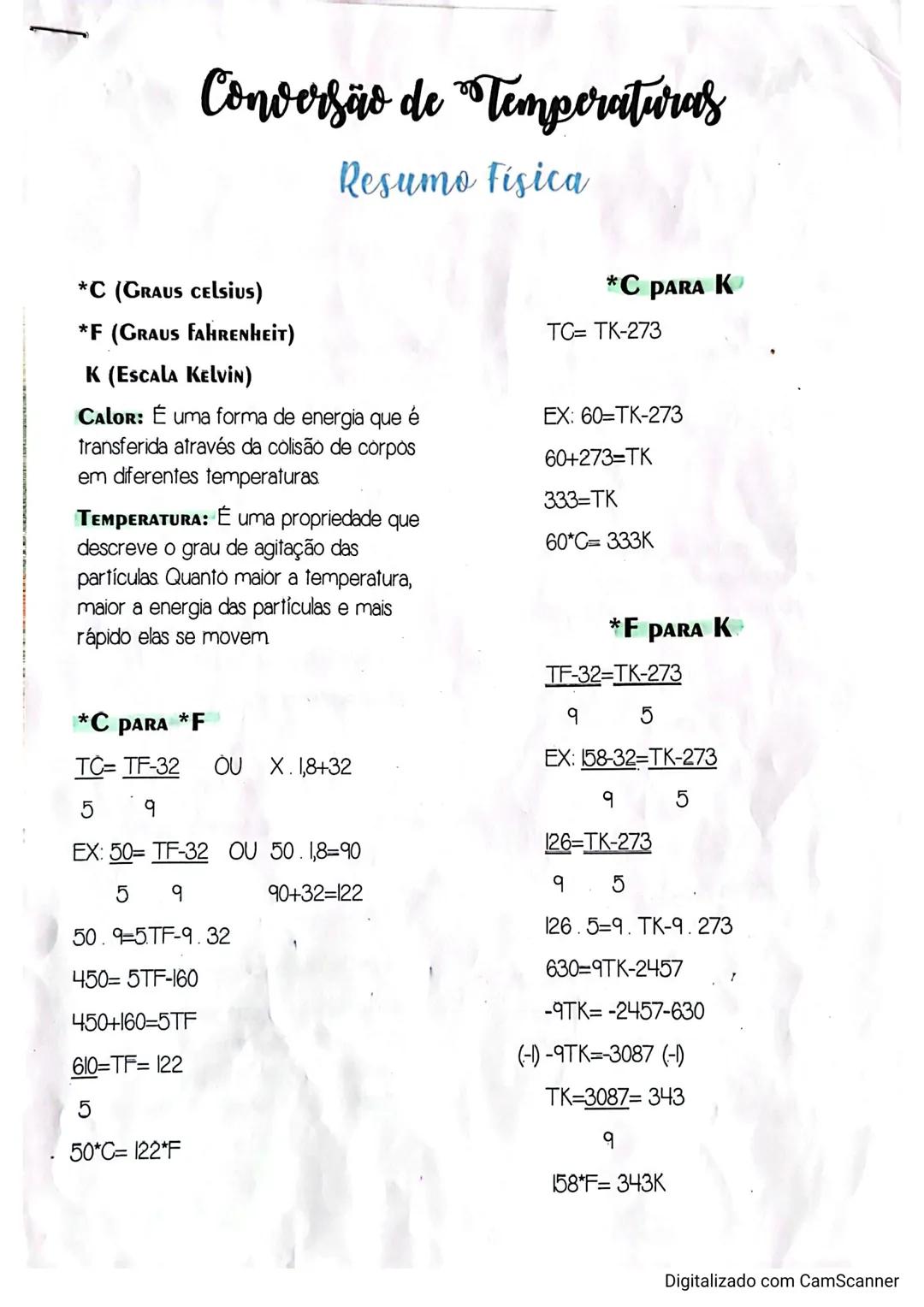 # Conversão de Temperaturas
Resumo Fisica
*C PARA K
TC= TK-273
*C (GRAUS Celsius)
*F (GRAUS FAHRENHEIT)
K (Escala Kelvin)
CALOR: É um