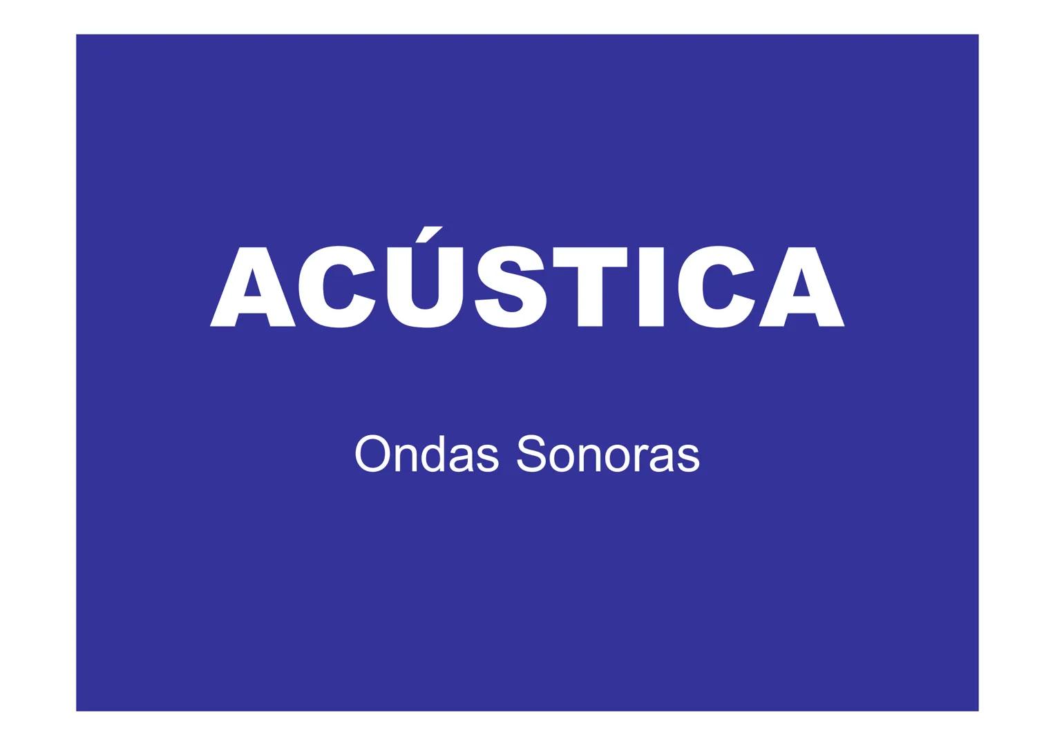 # ACÚSTICA
Ondas Sonoras # ACÚSTICA
• É a parte da Física que interpreta o
comportamento das ondas sonoras audíveis
frente aos diversos fe