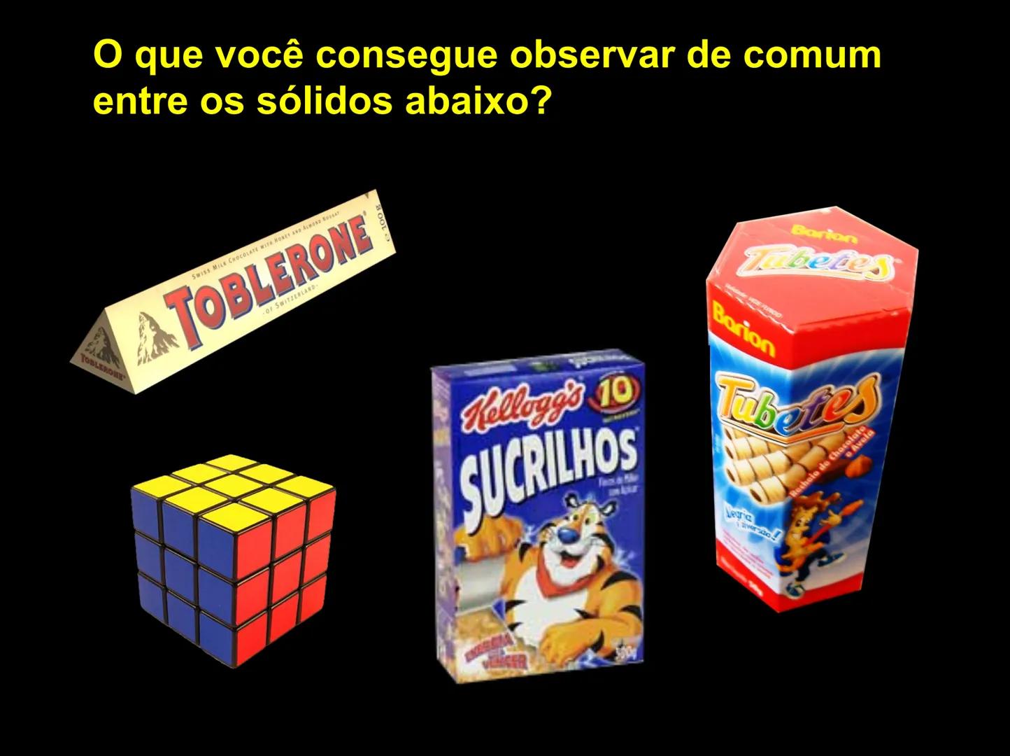 # Geometria
# Espacial # TOBLERONE
# O que você consegue observar de comum
# entre os sólidos abaixo?
SWISS MILK CHOCOLATE WITH HONEY AND AL