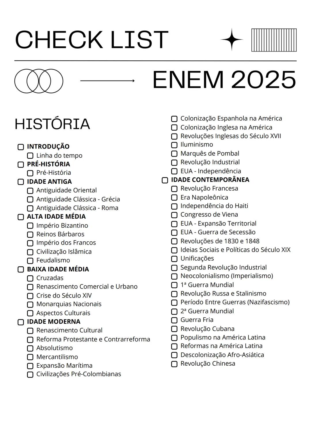 # CHECK LIST
ENEM 2025
HISTÓRIA
INTRODUÇÃO
Linha do tempo
PRÉ-HISTÓRIA
Pré-História
IDADE ANTIGA
Antiguidade Oriental
Antiguidade C