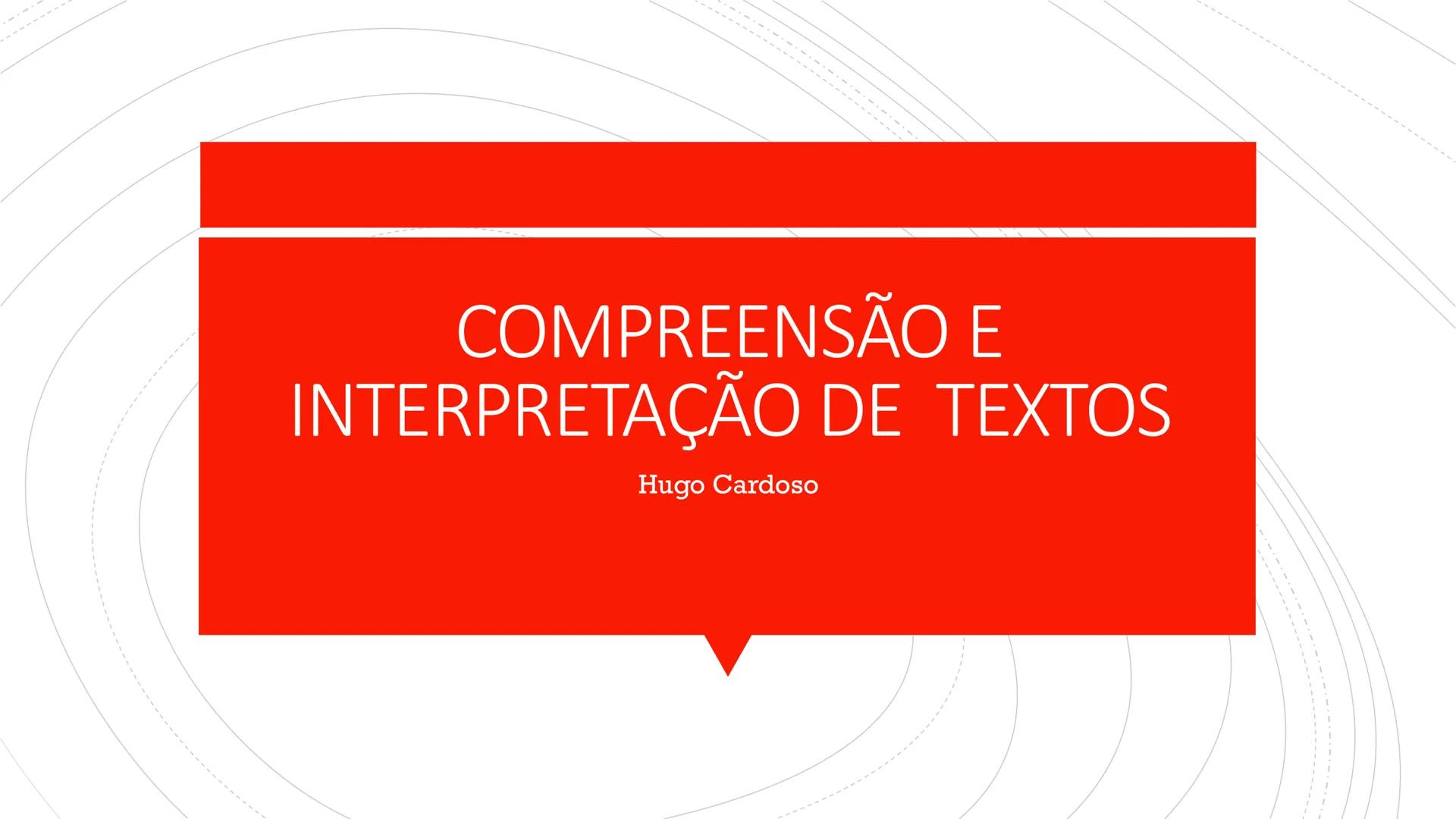 # COMPREENSÃO E
INTERPRETAÇÃO DE TEXTOS
Hugo Cardoso COMPREENSÃO
■A compreensão de
um texto é a análise e
decodificação do que está
realme