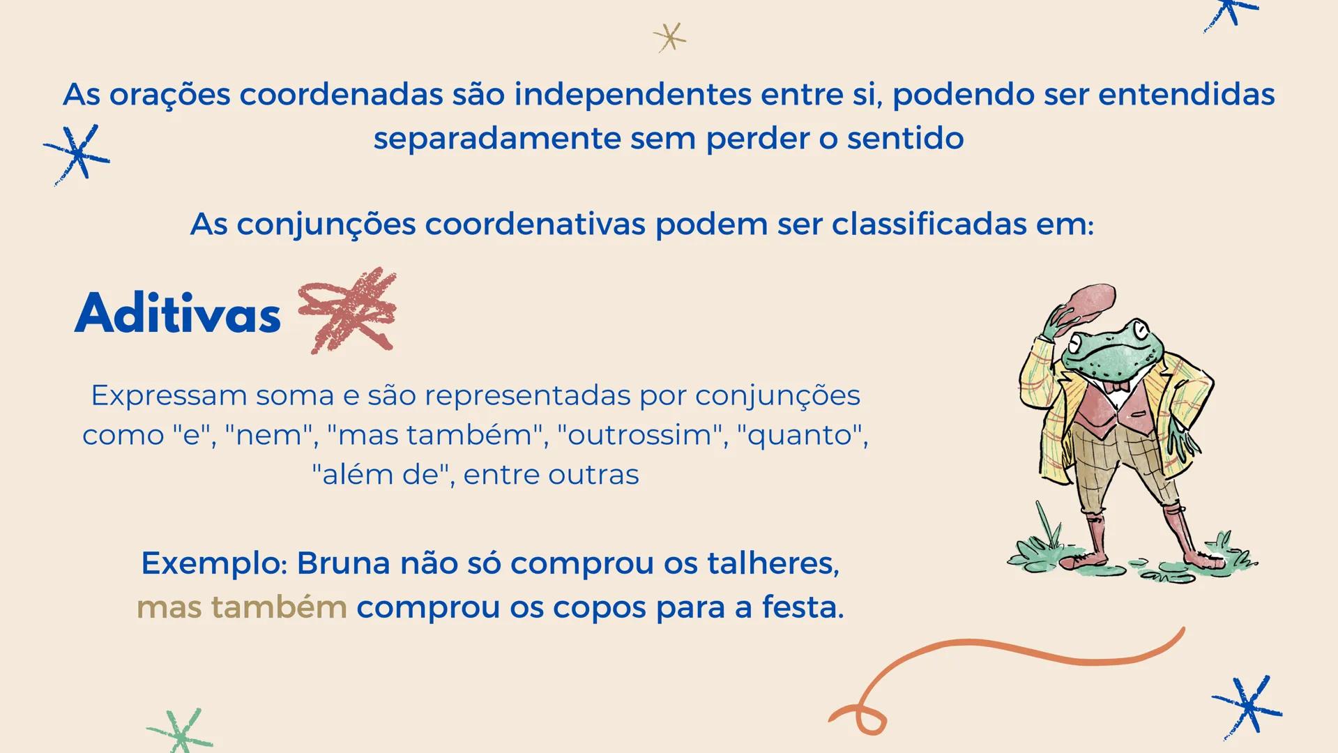 # CONJUNÇÕES
## COORDENADAS
Qual a função, e classificações As orações coordenadas são independentes entre si, podendo ser entendidas
separ
