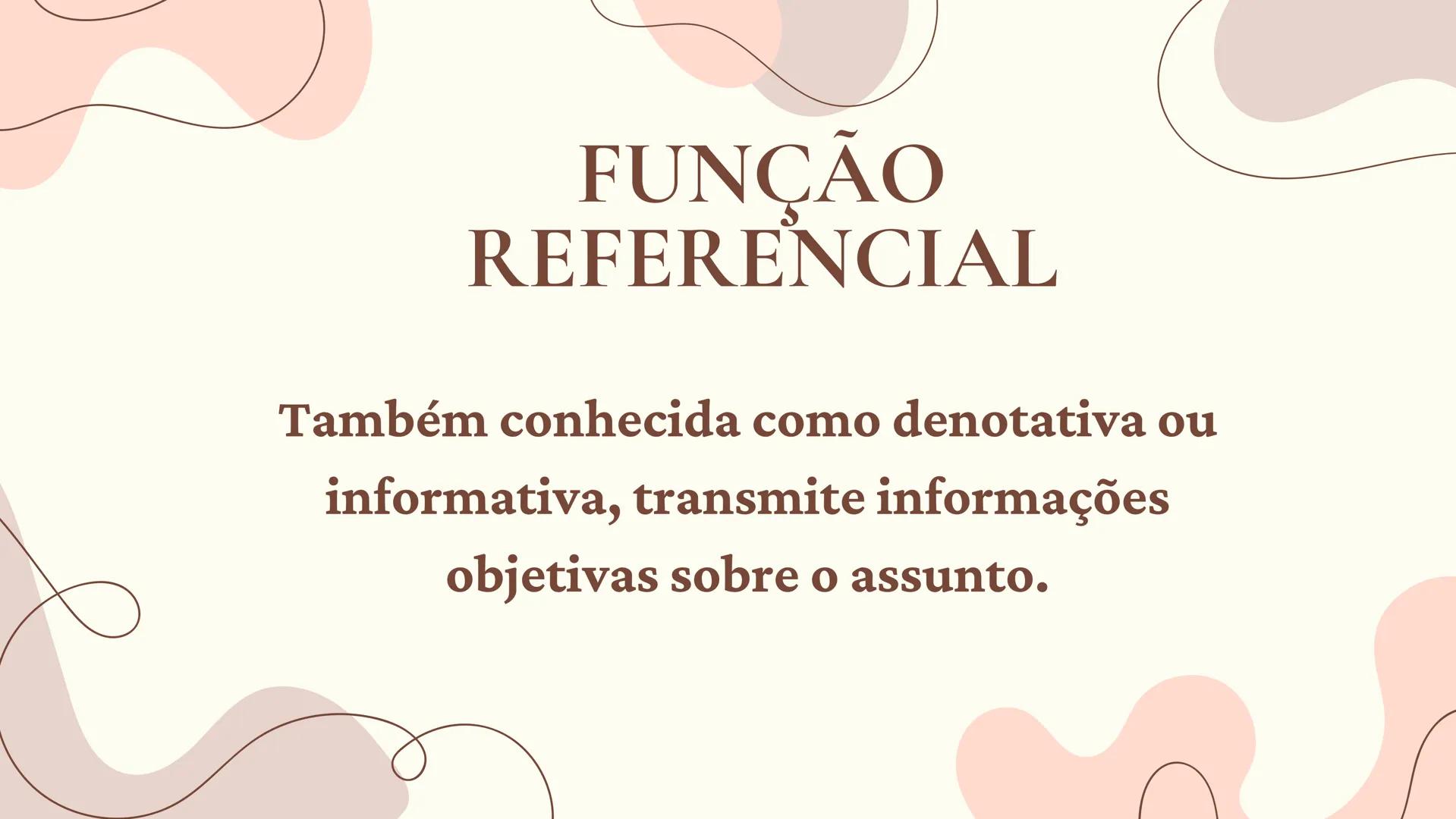 # FUNÇÕES DA
LINGUAGEM
Lingua portuguesa FUNÇÃO
REFERENCIAL
Também conhecida como denotativa ou
informativa, transmite informações
objetiv
