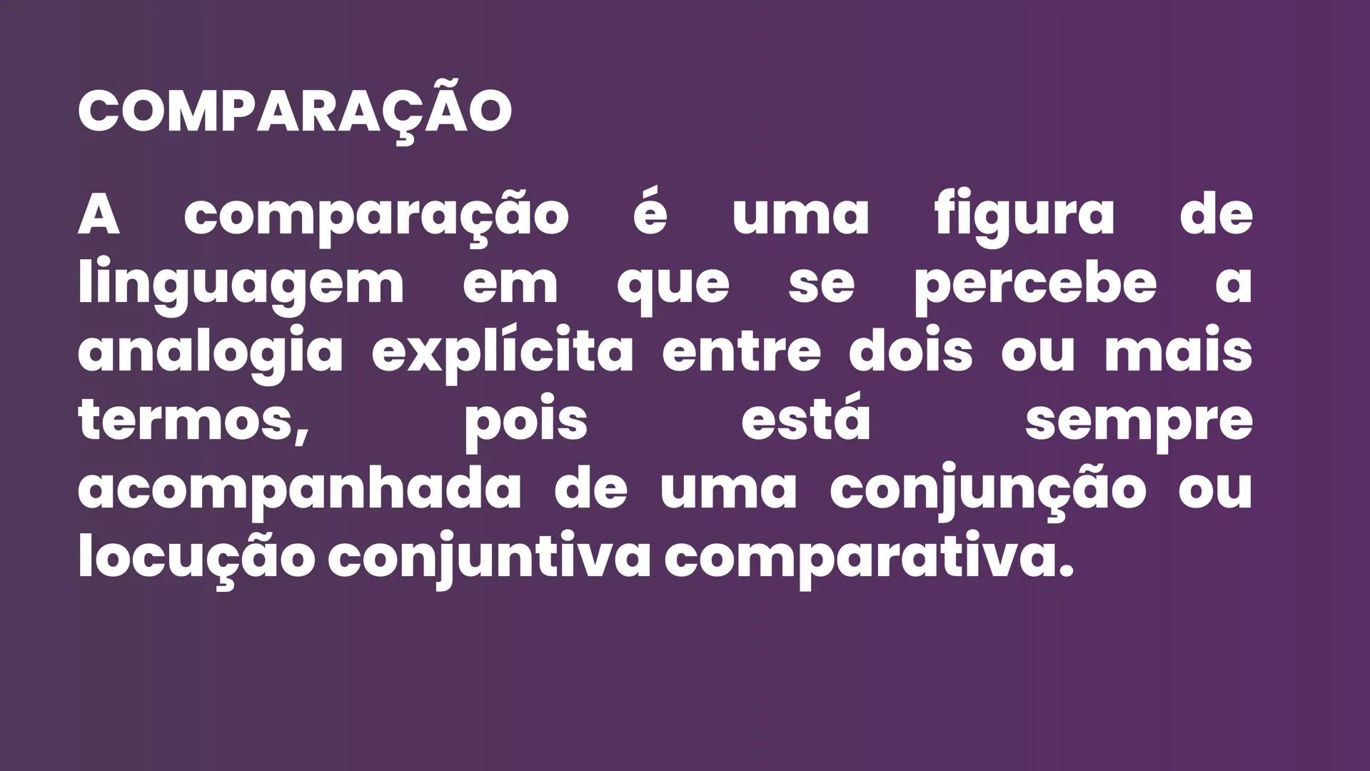 # Figuras de linguagem # COMPARAÇÃO
A comparação é uma figura de
linguagem em que se percebe a
analogia explícita entre dois ou mais
termos