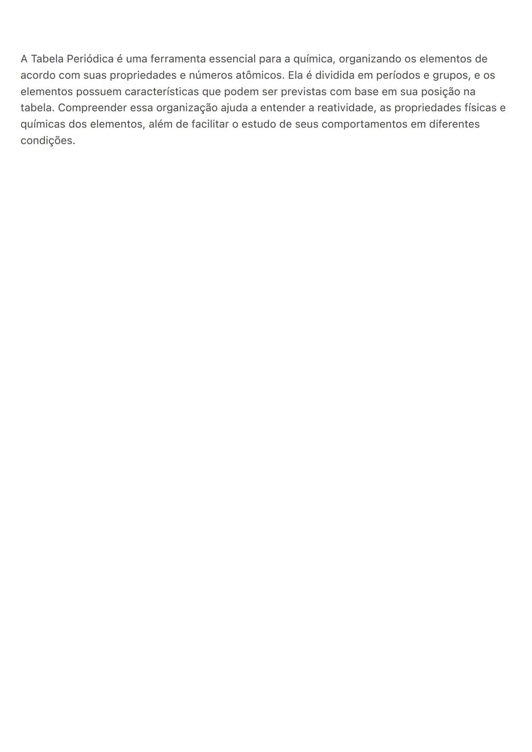 # Tabela Periódica
A Tabela Periódica é uma representação organizada de todos os elementos químicos
conhecidos, dispostos conforme suas pro