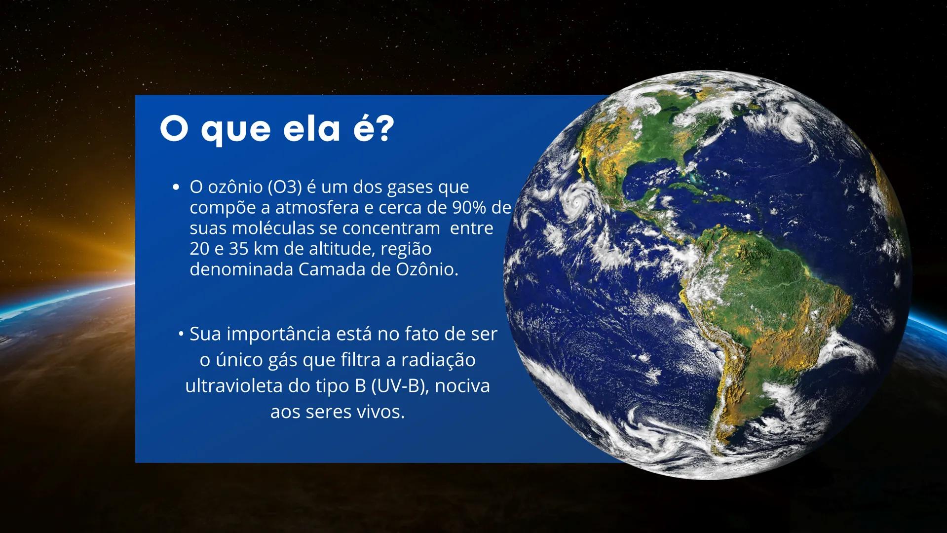 C A M A D A
de
OZÔNIO # O que ela é?
• O ozônio (03) é um dos gases que
compõe a atmosfera e cerca de 90% de
suas moléculas se concentram