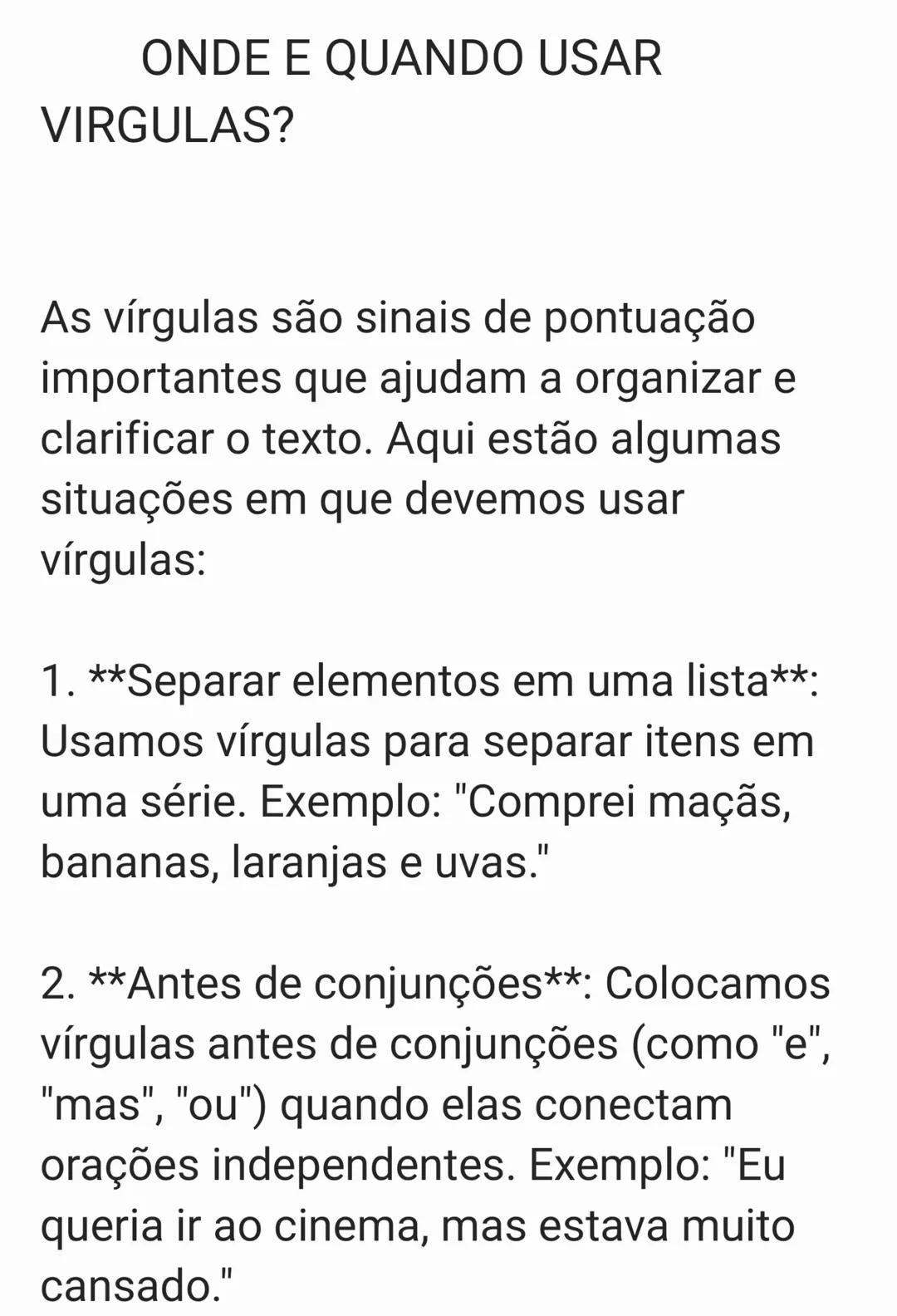 # ONDE E QUANDO USAR
VIRGULAS?
As vírgulas são sinais de pontuação
importantes que ajudam a organizar e
clarificar o texto. Aqui estão algu