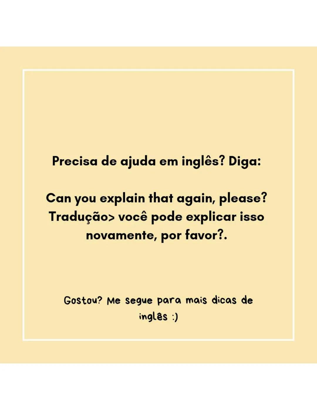 Inglês no seu dia a dia
Te ensinando a criar uma pequena base com palavras e
frases simples em inglês parte 5 >>> Precisa de ajuda em inglê