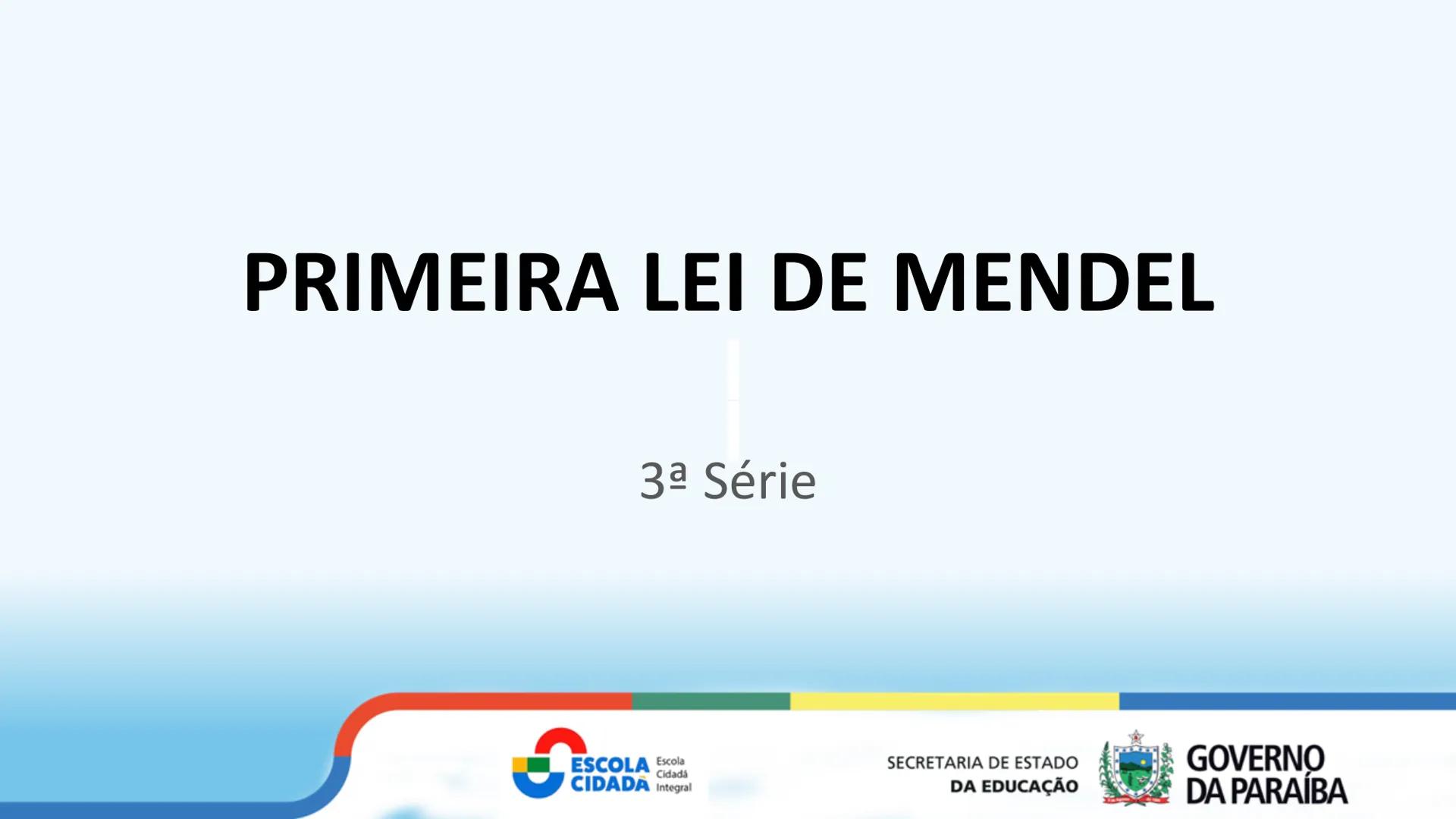 --- OCR Start ---
PRIMEIRA LEI DE MENDEL
3ª Série
ESCOLA Escola
CIDADÁ Integral
SECRETARIA DE ESTADO
DA EDUCAÇÃO
GOVERNO
DA PARAÍBA
--- OCR