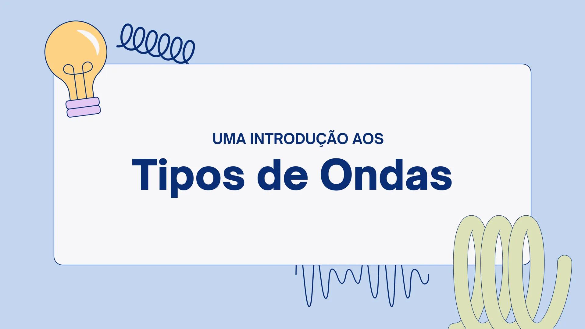 UMA INTRODUÇÃO AOS
Tipos de Ondas Terremotos são ondas que podemos sentir!
Algumas dessas ondas fazem o chão tremer para cima e
para baixo