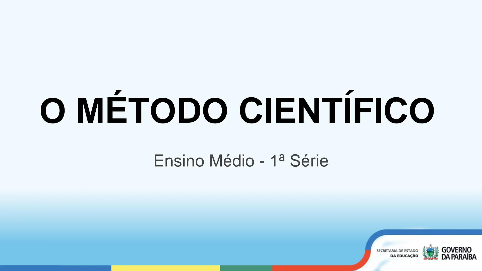 # O MÉTODO CIENTÍFICO
Ensino Médio - 1ª Série
SECRETARIA DE ESTADO
DA EDUCAÇÃO
GOVERNO
DA PARAÍBA # OBJETIVOS DE APRENDIZAGEM
* Compre