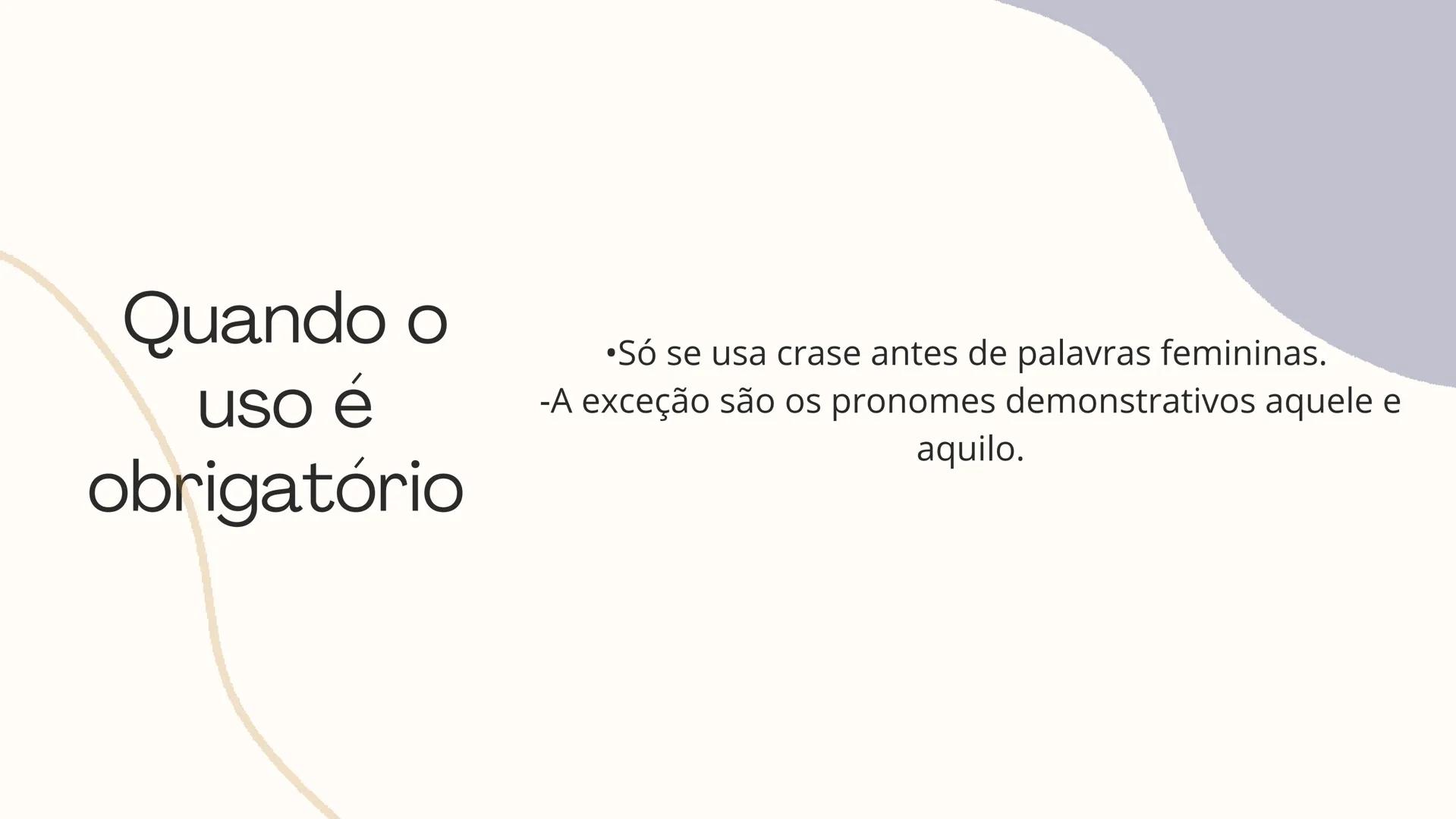 Crase 1
Uso da crase
2
Quando usar
Quando não usar
3
Quando o uso é obrigatório Quando
usar
1- Antes de palavras femininas
Ex: Vou à escola