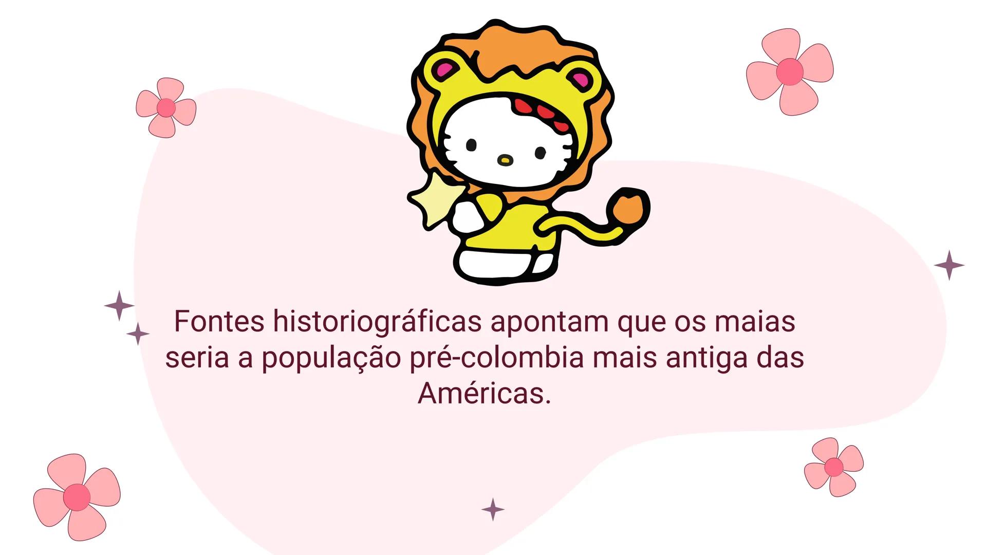 Hello
Kitty
Tema: maias Tabelas de tópicos
01.
Onde
onde surgiram
quando surgiram
02.
Religião, cultura
religião dos Maias e qual era
sua