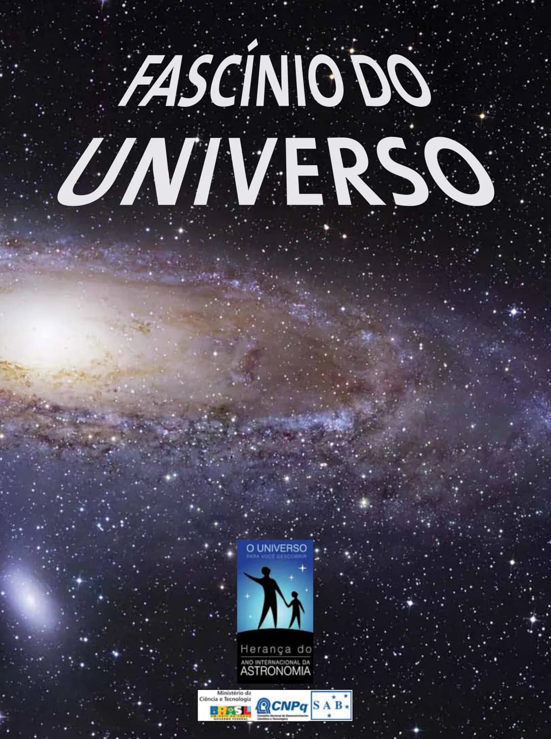 # FASCÍNIO DO
# UNIVERSO
O UNIVERSO
PARA VOCÊ DESCOBRIR
Herança do
ANO INTERNACIONAL DA
ASTRONOMIA
Ministério da
Ciência e Tecnologia