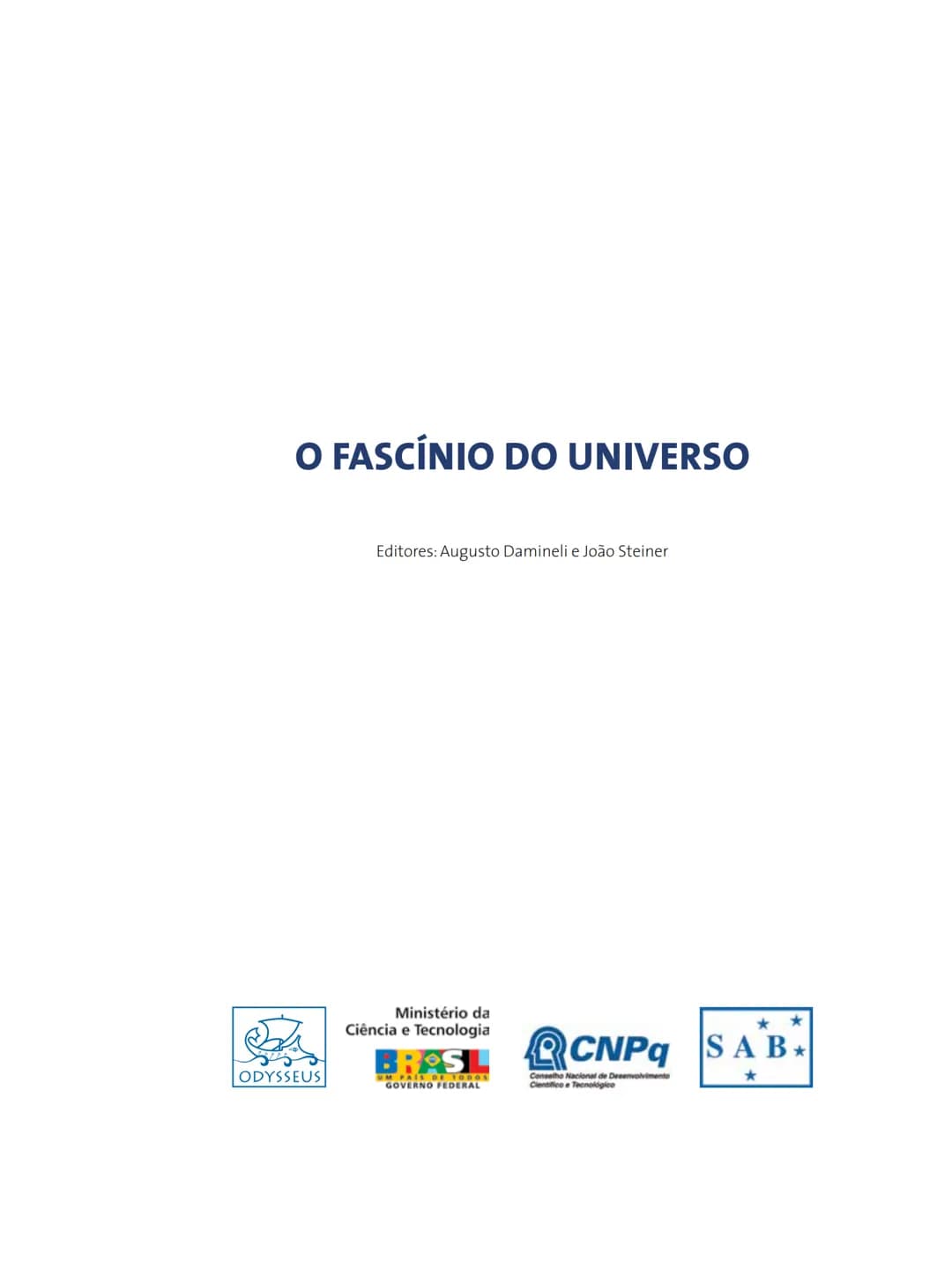 # FASCÍNIO DO
# UNIVERSO
O UNIVERSO
PARA VOCÊ DESCOBRIR
Herança do
ANO INTERNACIONAL DA
ASTRONOMIA
Ministério da
Ciência e Tecnologia