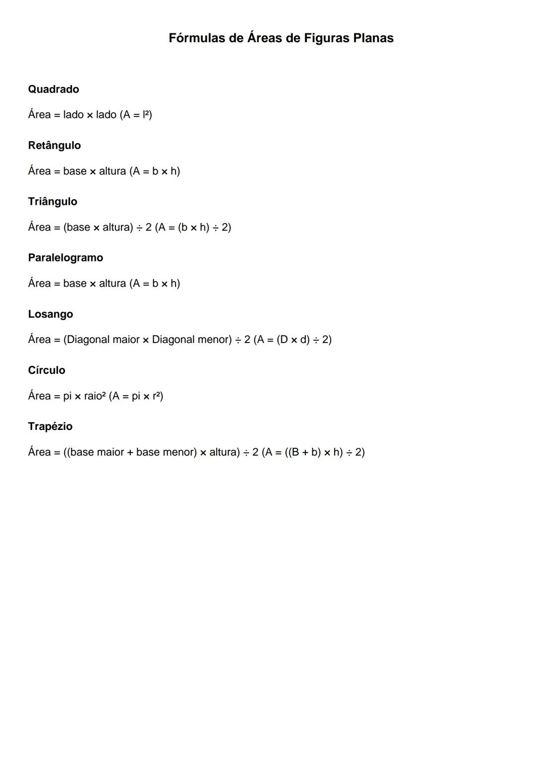 # Fórmulas de Áreas de Figuras Planas
## Quadrado
Área = lado \times lado ($A = l^2$)
## Retângulo
Área = base \times altura ($A = b \time