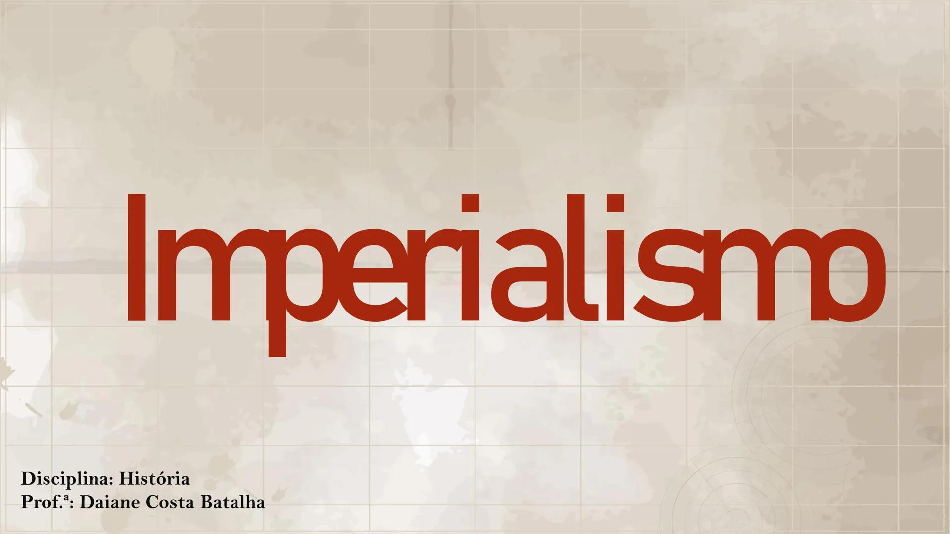# Imperialismo
Disciplina: História
Prof.": Daiane Costa Batalha # Imperialismo
➤ Definição:
- O imperialismo foi a política de dominaçã