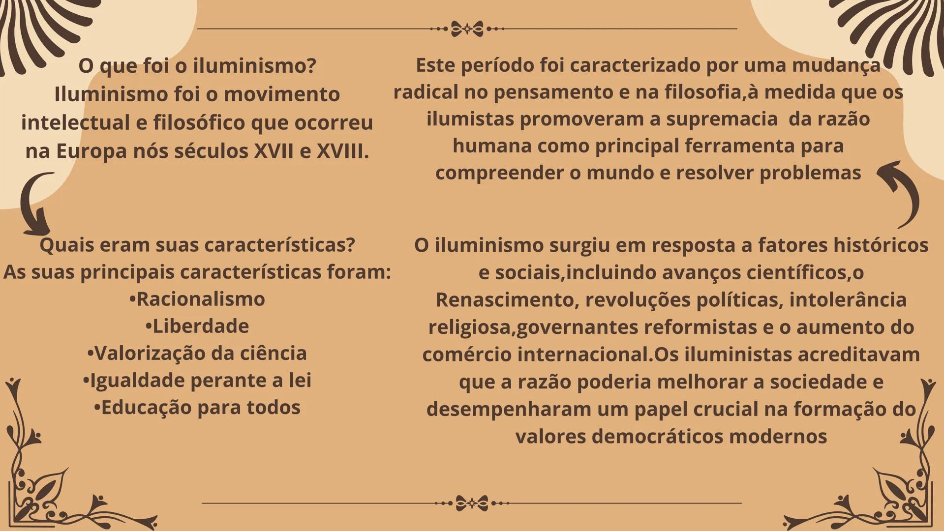 O que foi o iluminismo?
Iluminismo foi o movimento
intellectual e filosófico que ocorreu
na Europa nós séculos XVII e XVIII.
Quais eram suas