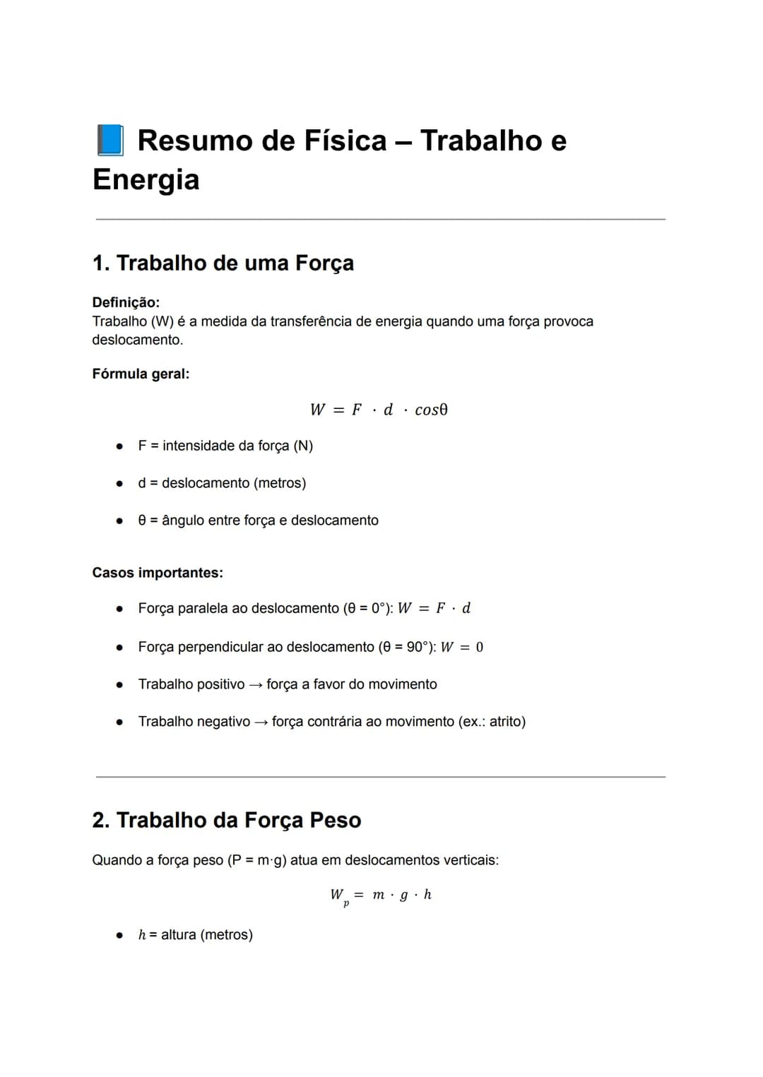 # Resumo de Física - Trabalho e
Energia
## 1. Trabalho de uma Força
**Definição:**
Trabalho (W) é a medida da transferência de energia qua