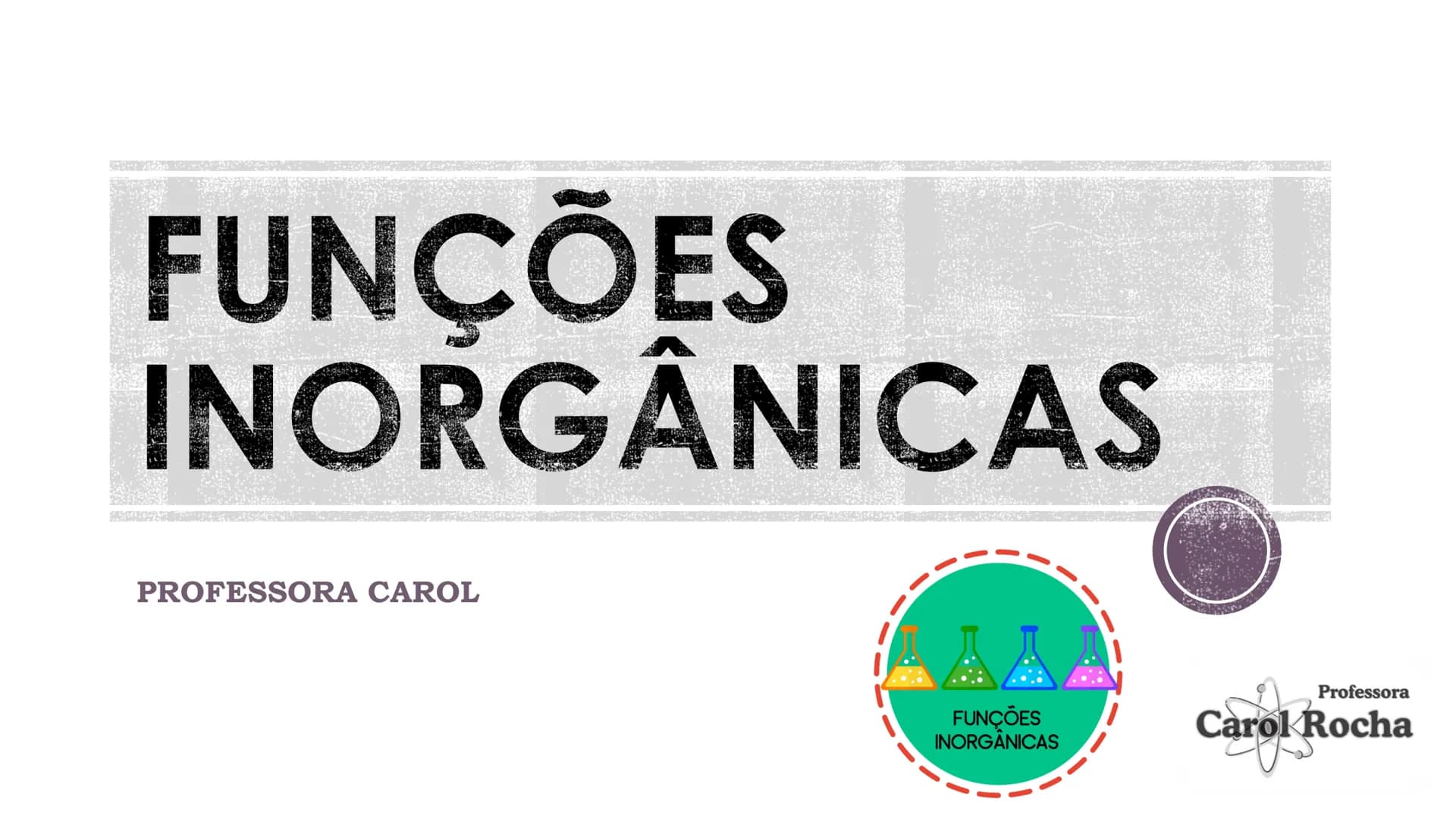 # FUNÇÕES INORGÂNICAS
PROFESSORA CAROL Compostos Inorgânicos: São substâncias químicas que, em
geral, não possuem carbono em sua estrutura,