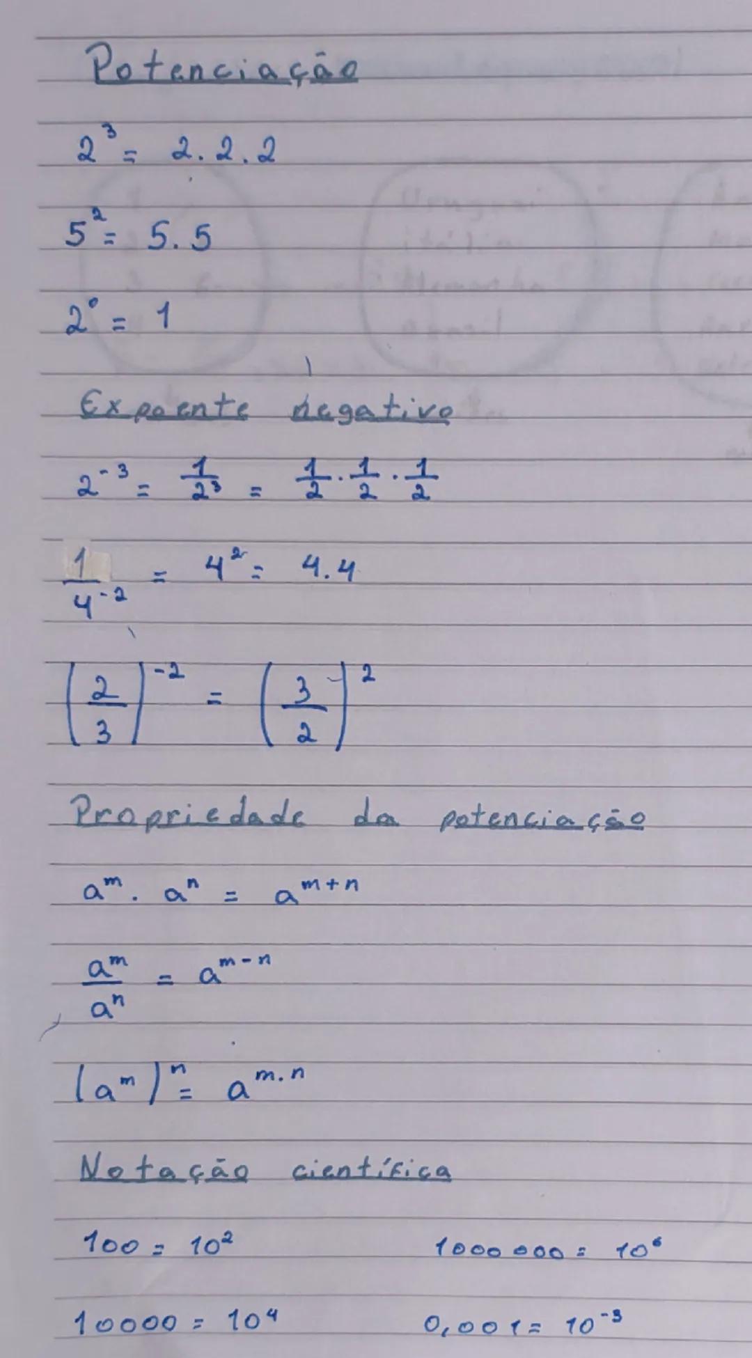 Potenciação
2³ = 2.2.2
5² = 5.5
2⁰ = 1
Expoente negative
2⁻³ = 1/2³ = 1/2.1/2.1/2
1/4⁻² = 4² = 4.4
(2/3)⁻² = (3/2)²
Propriedade da potenciaç