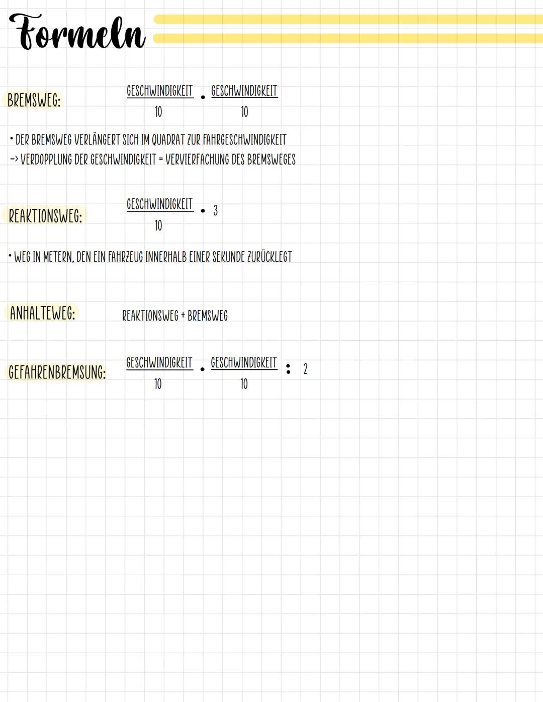 Formeln
BREMSWEG:
REAKTIONSWEG:
DER BREMSWEG VERLÄNGERT SICH IM QUADRAT ZUR FAHRGESCHWINDIGKEIT
-> VERDOPPLUNG DER GESCHWINDIGKEIT = VERVIER