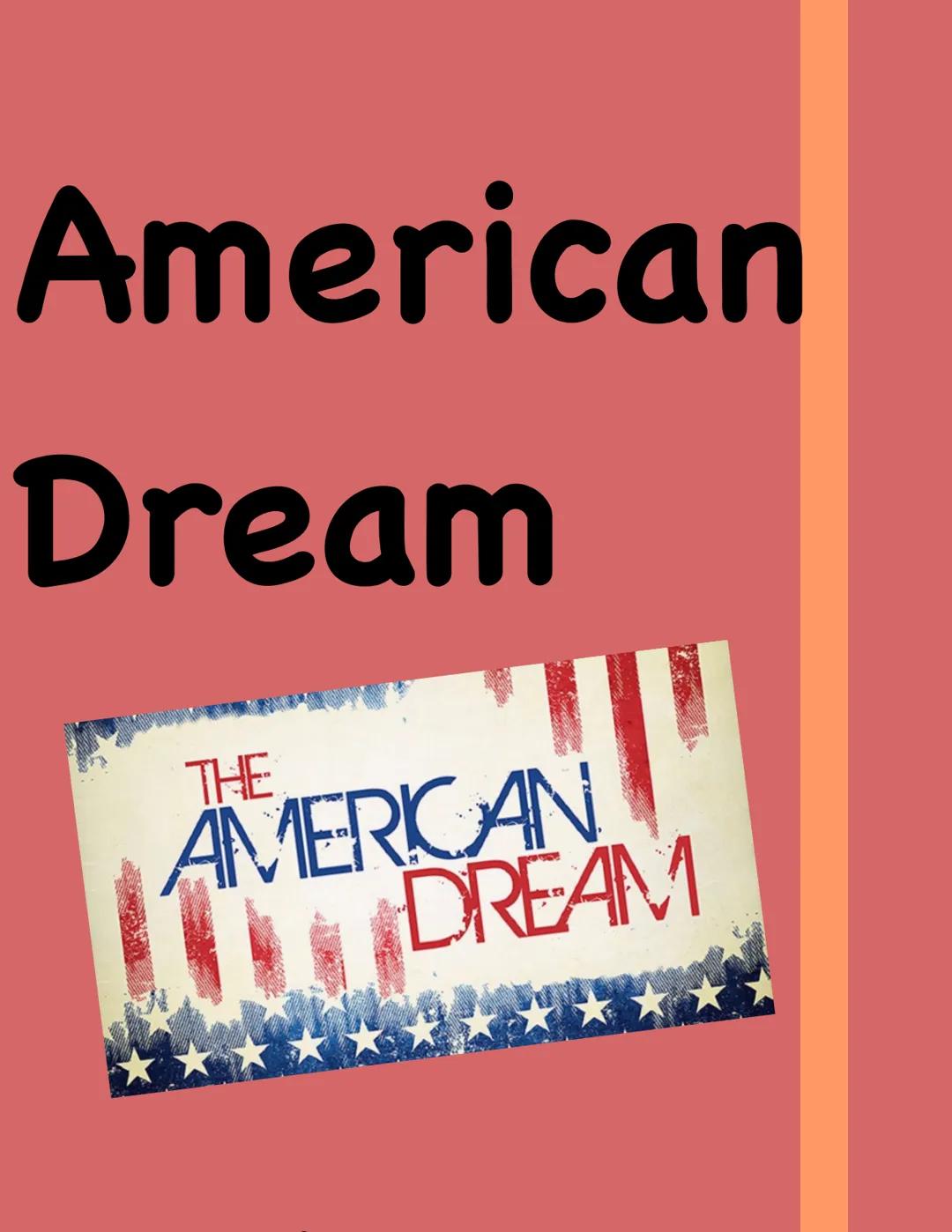 # American
# Dream
THE
AMERICAN
DREAM Definition "from rags to riches"
• There is no single definition of what the AD actually is AND
the