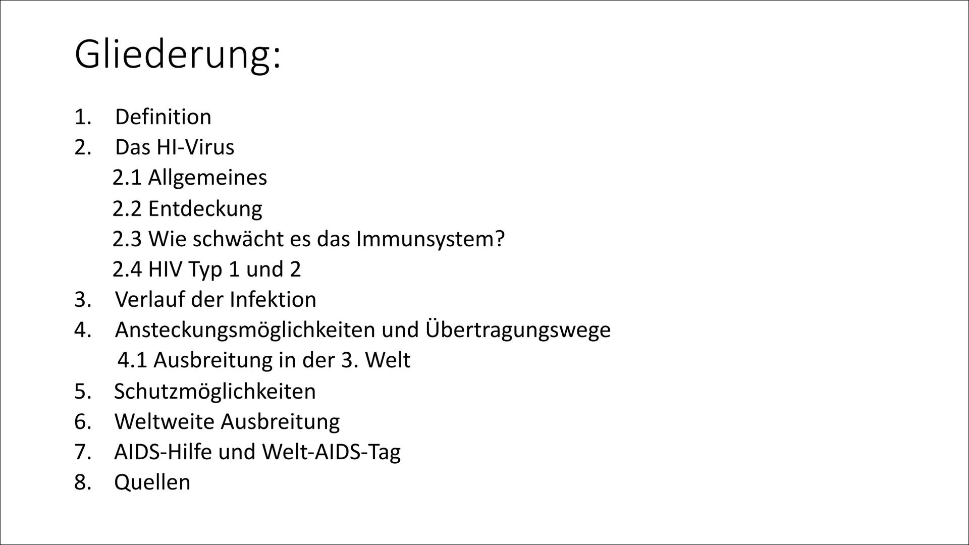 AIDS
& Gliederung:
1. Definition
2. Das HI-Virus
2.1 Allgemeines
2.2 Entdeckung
2.3 Wie schwächt es das Immunsystem?
2.4 HIV Typ 1 und 2
Ver