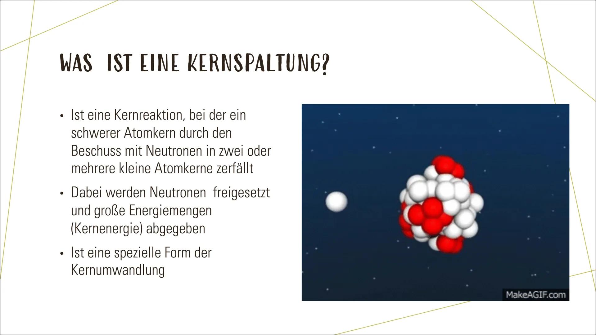 KERNSPALTUNG -
KETTENREAKTION INHALT
Was ist eine Kernspaltung?
Die Ursache für die Energiefreisetzung
Zustandekommen von Kernspaltung
Beisp