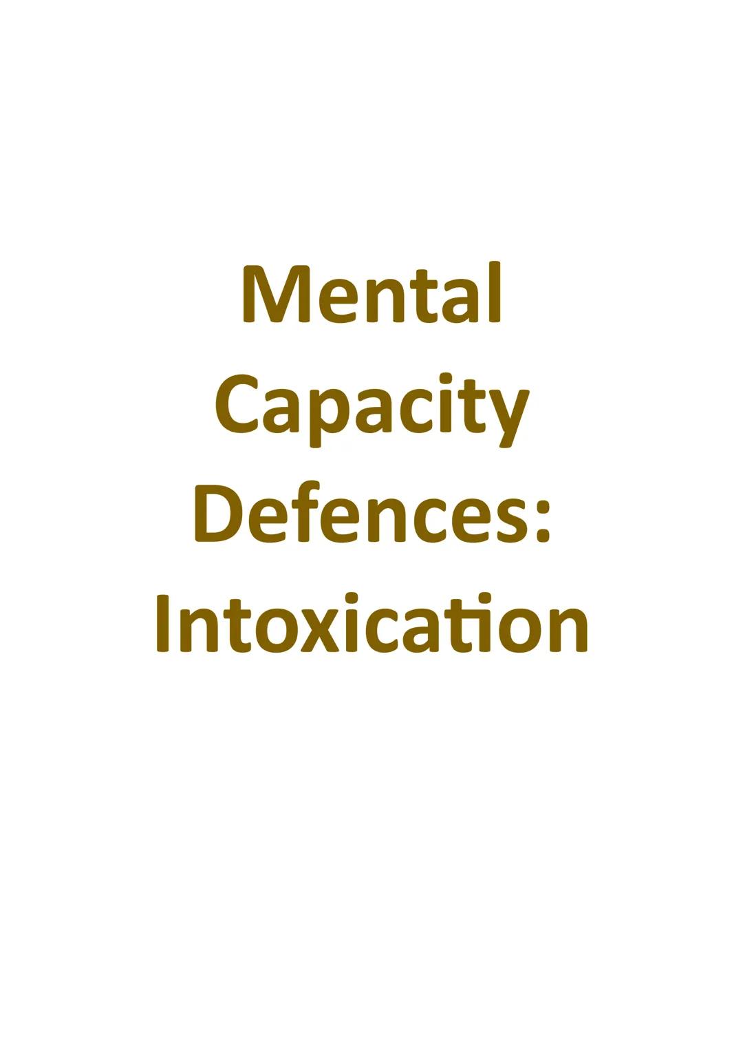 Mental
Capacity
Defences:
Intoxication Introduction
Intoxication is a defence which throws doubt on the defendant's ability to form the requ